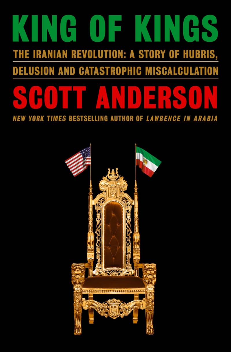 Scott Anderson/King of Kings@ The Iranian Revolution: A Story of Hubris, Delusi