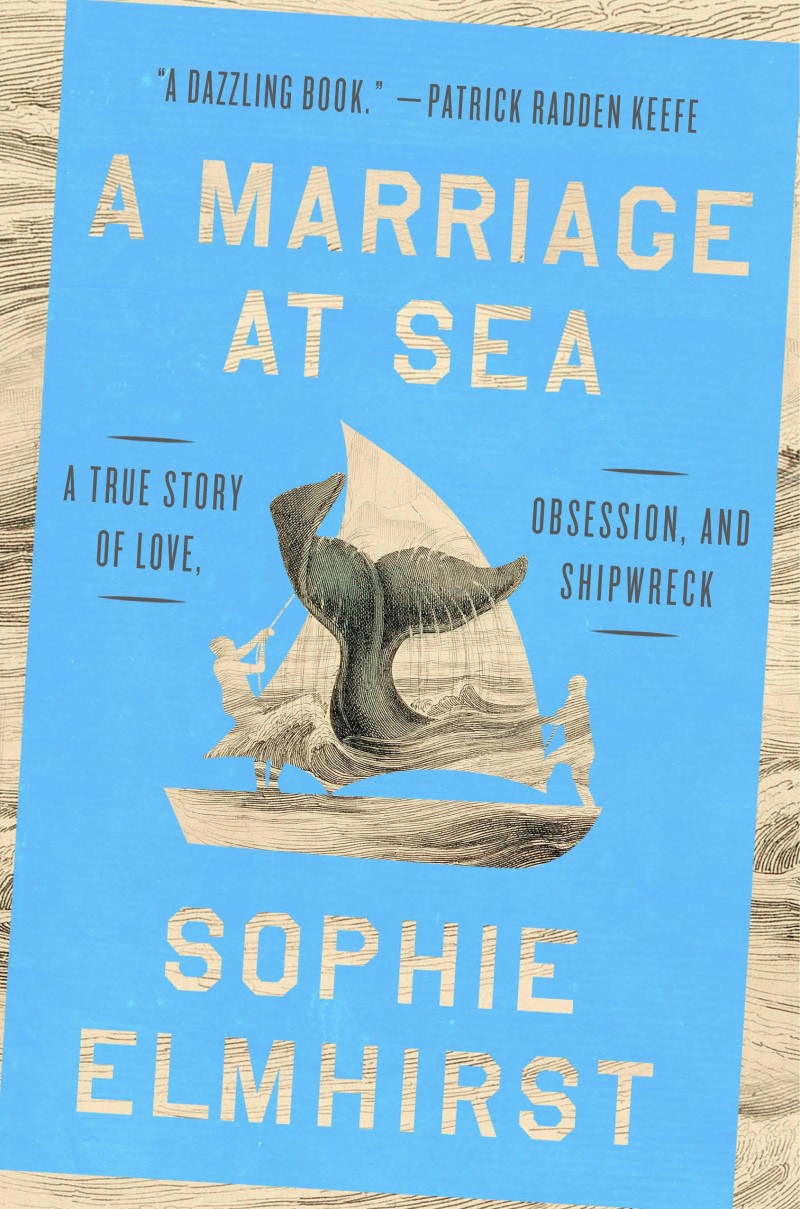 Sophie Elmhirst/A Marriage at Sea@ A True Story of Love, Obsession, and Shipwreck