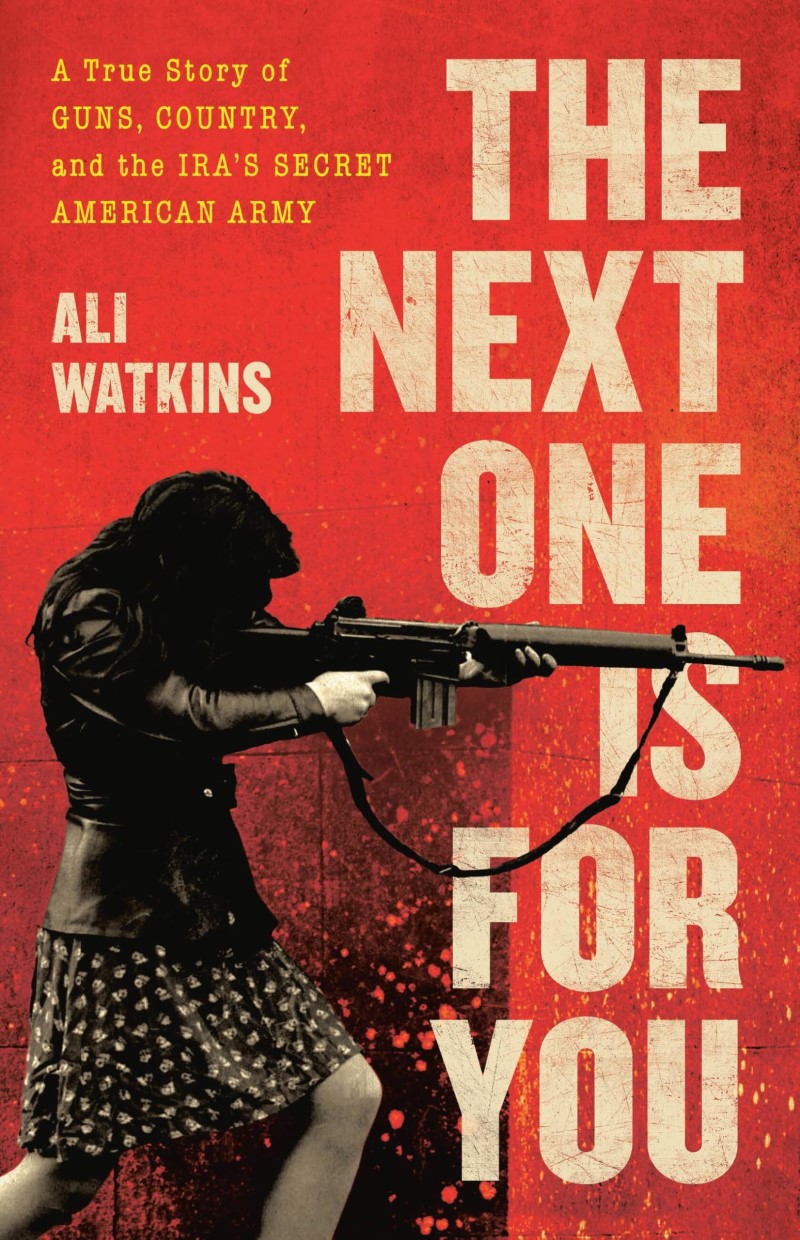 Ali Watkins/The Next One Is for You@ A True Story of Guns, Country, and the Ira's Secr