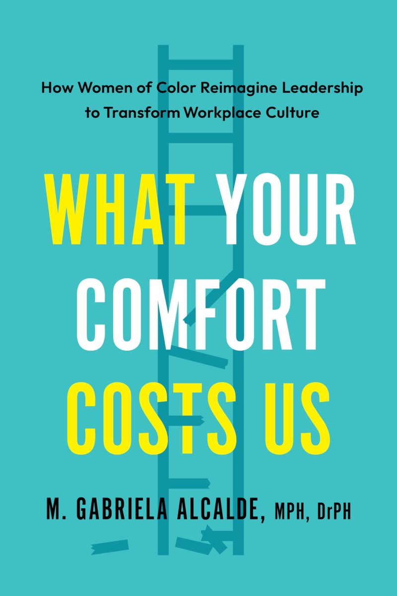 M. Gabriela Alcalde/What Your Comfort Costs Us@ How Women of Color Reimagine Leadership to Transf