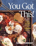 Diane Morrisey You Got This! Recipes Anyone Can Make And Everyone Will Love (a 