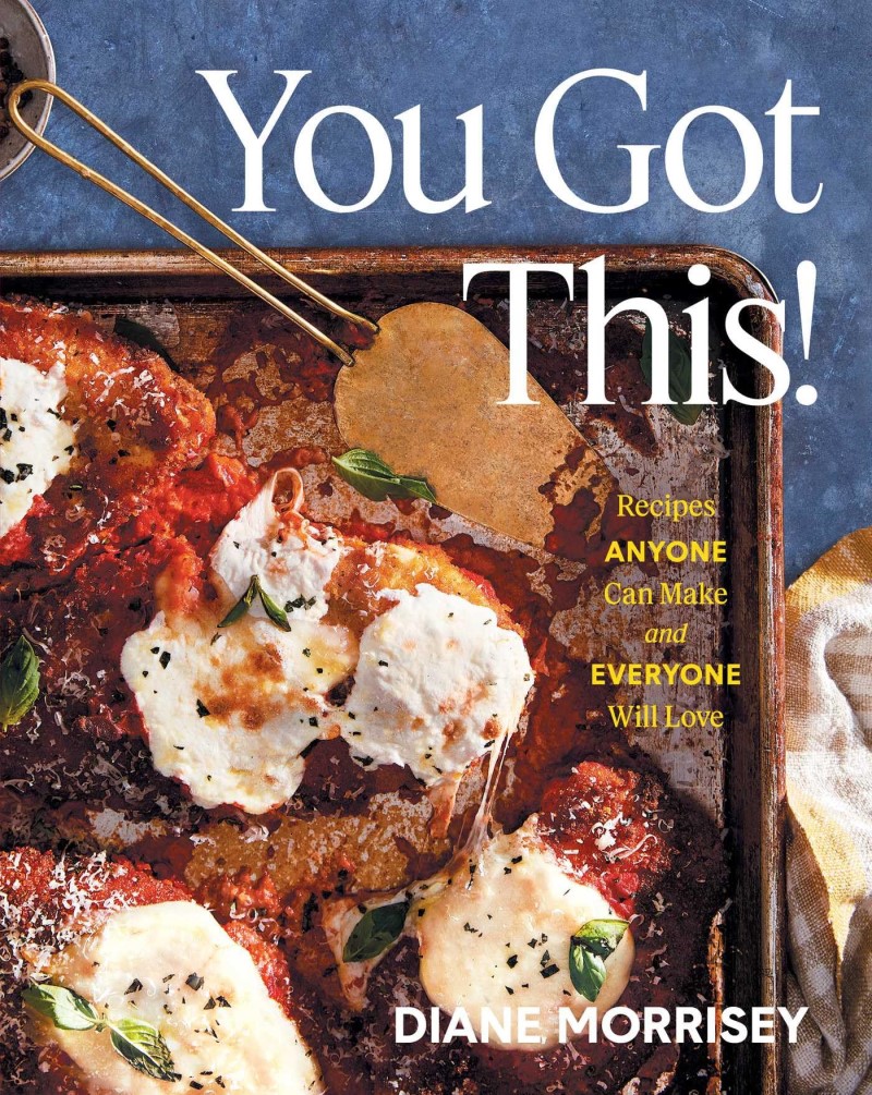 Diane Morrisey You Got This! Recipes Anyone Can Make And Everyone Will Love (a 