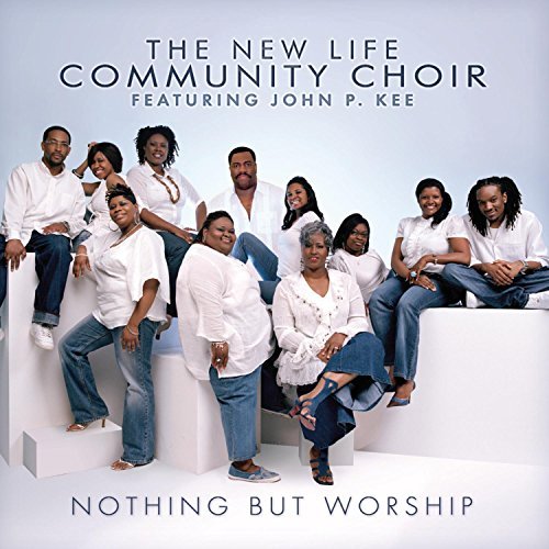 New Life Community Choir/Nothing But Worship@Feat. John P. Kee
