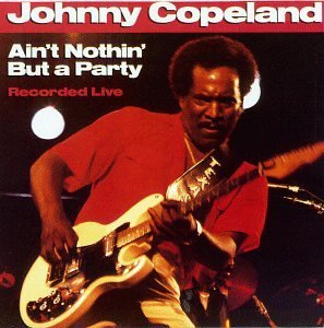 Johnny Copeland/Ain'T Nothin But A Party