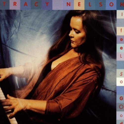 Tracy Nelson/I Feel So Good