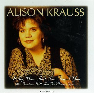 Alison Krauss/Baby Now That I'Ve Found You