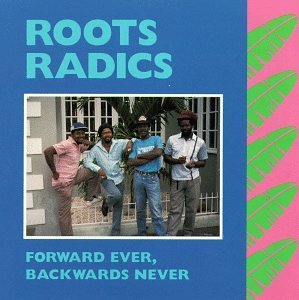 ROOTS RADICS/FORWARD EVER BACKWARDS NEVER