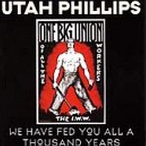 Utah Phillips We Have Fed You All A Thousand 