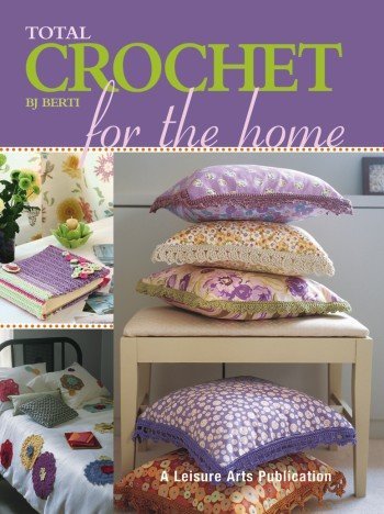 B. J. Berti Total Crochet For The Home 
