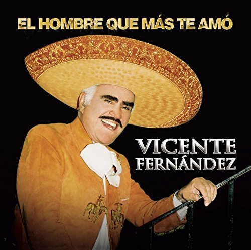 Vicente Fernandez/El Hombre Que Mas Te Amo
