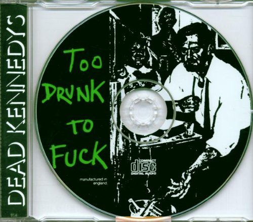 Dead Kennedys/Too Drunk To Fuck