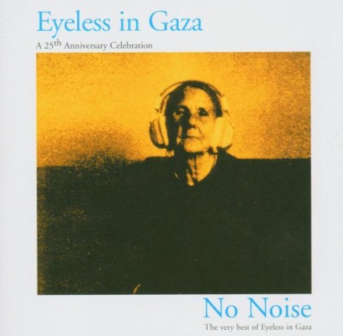 EYELESS IN GAZA/NO NOISE-VERY BEST OF