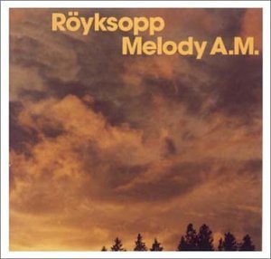 ROYKSOPP/MELODY A.M.