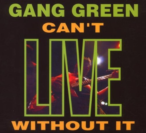 Gang Green/Can'T Live Without It