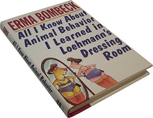 Erma Bombeck/All I Know About Animal Behavior I Learned In Loeh