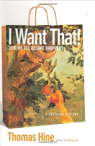 Thomas Hine/I Want That!: How We All Became Shoppers