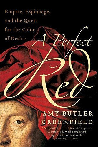 Amy Butler Greenfield A Perfect Red Empire Espionage And The Quest For The Color Of 