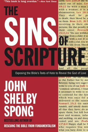 John Shelby Spong/The Sins of Scripture@ Exposing the Bible's Texts of Hate to Reveal the