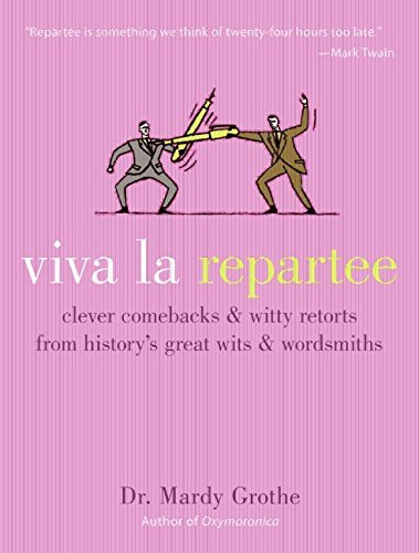 Mardy Grothe/Viva La Repartee@ Clever Comebacks and Witty Retorts from History's