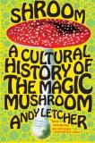 Andy Letcher Shroom A Cultural History Of The Magic Mushroom 