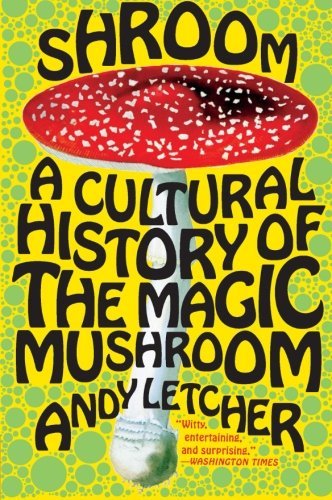 Andy Letcher Shroom A Cultural History Of The Magic Mushroom 