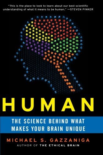 Michael S. Gazzaniga Human The Science Behind What Makes Your Brain Unique 