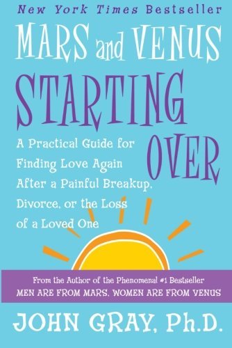 John Gray/Mars and Venus Starting Over@ A Practical Guide for Finding Love Again After a
