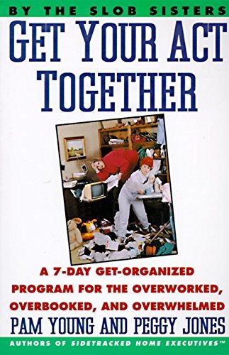 Pam Young/Get Your Act Together@ 7-Day Get-Organized Program for the Overworked, O
