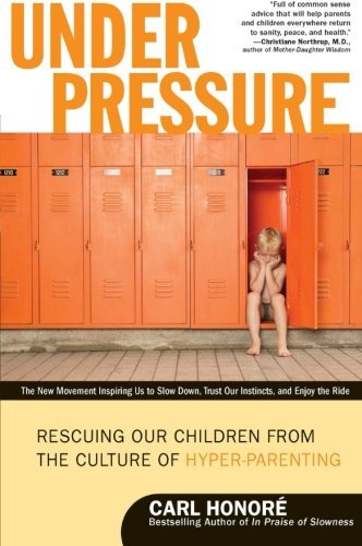 Carl Honore/Under Pressure@ Rescuing Our Children from the Culture of Hyper-P