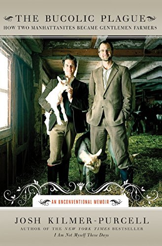 Josh Kilmer-Purcell/The Bucolic Plague@ How Two Manhattanites Became Gentlemen Farmers: A