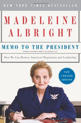 Madeleine Albright Memo To The President How We Can Restore America's Reputation And Leade Updated 