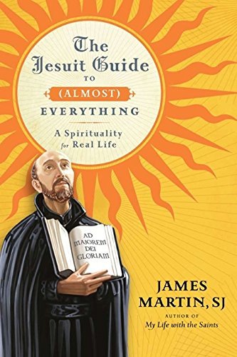 James Martin The Jesuit Guide To (almost) Everything A Spirituality For Real Life 