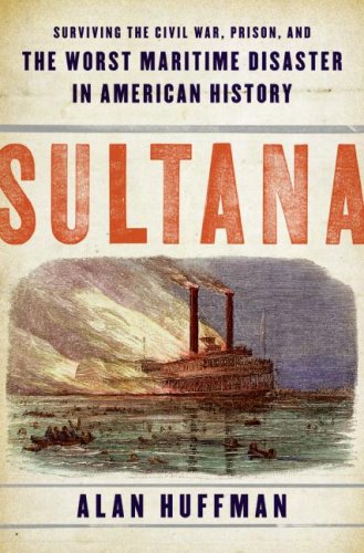 Alan Huffman Sultana Surviving The Civil War Prison And The Worst Ma 