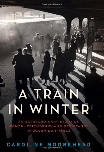 Caroline Moorehead/A Train In Winter@An Extraordinary Story Of Women,Friendship,And