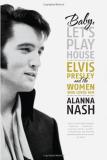 Alanna Nash Baby Let's Play House Elvis Presley And The Women Who Loved Him 