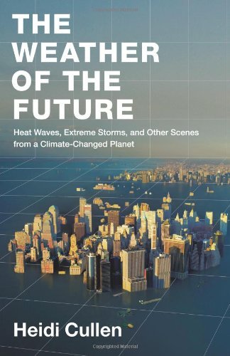 Heidi Cullen/Weather of the Future,THE@Heat Waves,Extreme Storms,and Other Scenes from