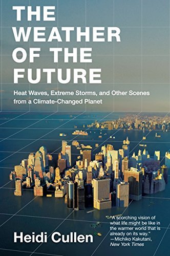 Heidi Cullen/The Weather of the Future@ Heat Waves, Extreme Storms, and Other Scenes from