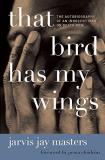 Jarvis Jay Masters That Bird Has My Wings The Autobiography Of An Innocent Man On Death Row 