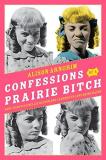 Alison Arngrim Confessions Of A Prairie Bitch How I Survived Nellie Oleson And Learned To Love 