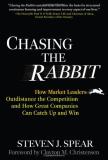 Steven J. Spear Chasing The Rabbit How Market Leaders Outdistance The Competition An 