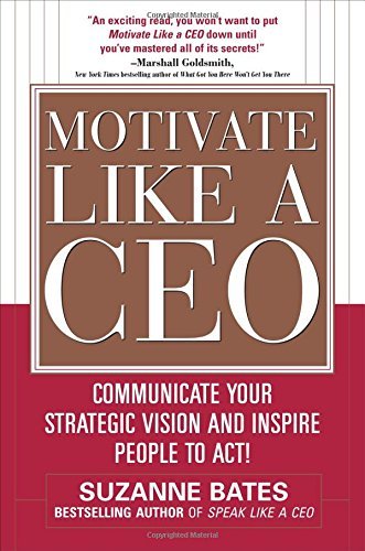 Suzanne Bates/Motivate Like a Ceo@ Communicate Your Strategic Vision and Inspire Peo