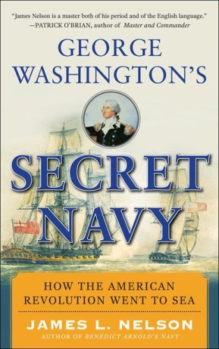 James L. Nelson George Washington's Secret Navy How The American Revolution Went To Sea 
