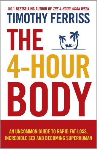 Timothy Ferriss 4 Hour Body The An Uncommon Guide To Rapid Fat Loss Incredible S 