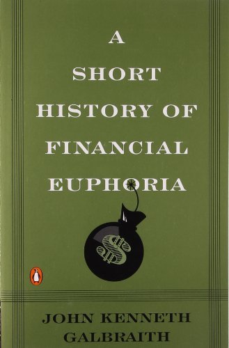 John Kenneth Galbraith A Short History Of Financial Euphoria 