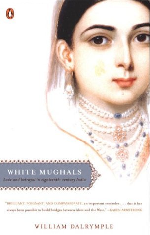 William Dalrymple White Mughals Love And Betrayal In Eighteenth Century India 