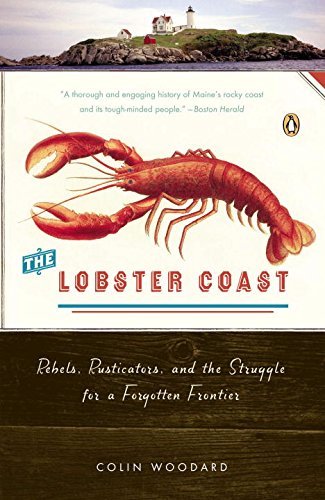 Colin Woodard The Lobster Coast Rebels Rusticators And The Struggle For A Forgo 