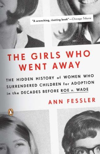 Ann Fessler The Girls Who Went Away The Hidden History Of Women Who Surrendered Child 