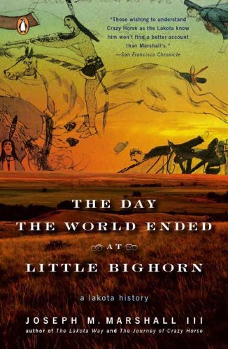 Joseph M. Marshall The Day The World Ended At Little Bighorn A Lakota History 
