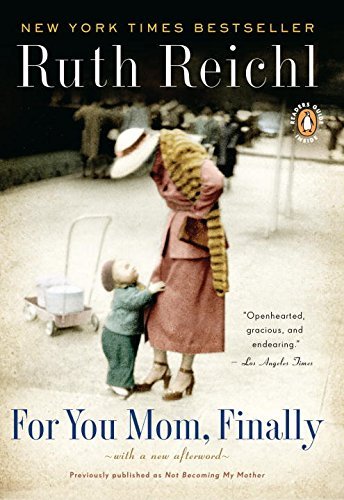 Ruth Reichl/For You, Mom. Finally.@ Previously published as Not Becoming My Mother