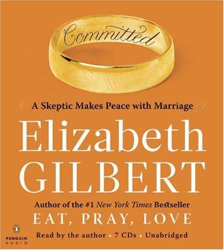 Elizabeth Gilbert/Committed@A Skeptic Makes Peace With Marriage